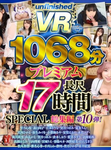 ❤【VR】【8K】UnfinishedVRプレミアム長尺1000分SPECIAL総集編10｜3P・4P-評価4.80